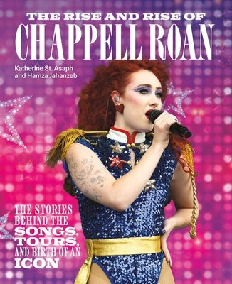 The Rise and Rise of Chappell Roan: The Stories Behind the Songs, Tours, and Birth of an Icon by St Asaph, Katherine