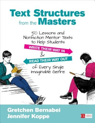 Text Structures From the Masters: 50 Lessons and Nonfiction Mentor Texts to Help Students Write Their Way In and Read Their Way Out of Every Single Im by Bernabei, Gretchen