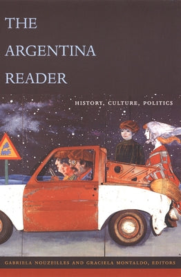 The Argentina Reader: History, Culture, Politics by Nouzeilles, Gabriela