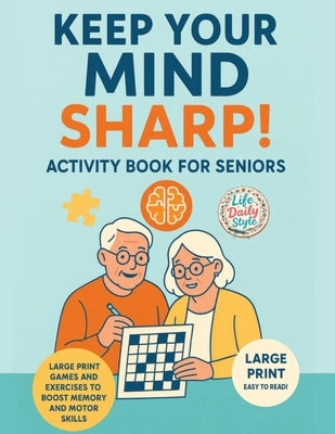 Keep Your Mind Sharp! Activity Book for Seniors: Large Print Games and Exercises to Boost Memory and Motor Skills by Style, Life Daily