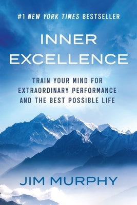 Inner Excellence: Train Your Mind for Extraordinary Performance and the Best Possible Life by Murphy, Jim