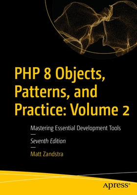 PHP 8 Objects, Patterns, and Practice: Volume 2: Mastering Essential Development Tools by Zandstra, Matt