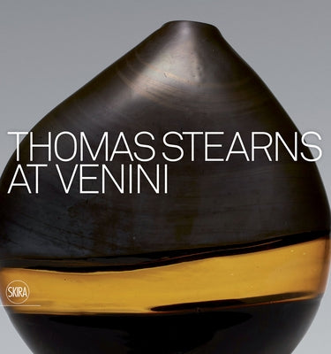 Thomas Stearns at Venini: 1960-1962 by Stearns, Thomas