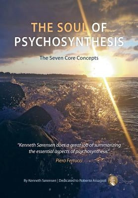 The Soul of Psychosynthesis: The Seven Core Concepts by Sørensen, Kenneth