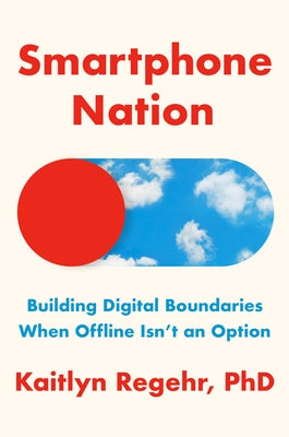 Smartphone Nation: Building Digital Boundaries When Offline Isn't an Option by Regehr, Kaitlyn