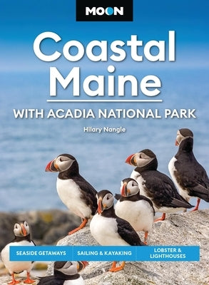 Moon Coastal Maine: With Acadia National Park: Seaside Getaways, Sailing & Kayaking, Lobster & Lighthouses by Nangle, Hilary