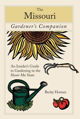 Missouri Gardener's Companion: An Insider's Guide to Gardening in the Show-Me State by Homan, Becky