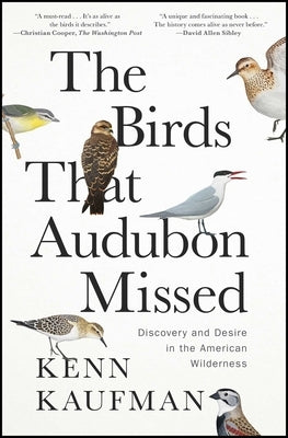The Birds That Audubon Missed: Discovery and Desire in the American Wilderness by Kaufman, Kenn