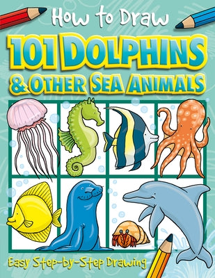 How to Draw 101 Dolphins and Other Sea Animals by Lambert, Nat