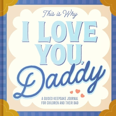 This Is Why I Love You, Daddy: Make Father's Day Special with This Guided Journal for Kids (Father's Day Gifts for Husband, Activity to Do with Dad) by Barbo, Maria S.
