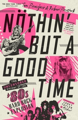 Nhin' But a Good Time: The Uncensored History of the '80s Hard Rock Explosion by Beaujour, Tom