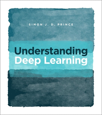 Understanding Deep Learning by Prince, Simon J. D.
