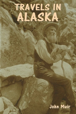 Travels in Alaska by Muir, John