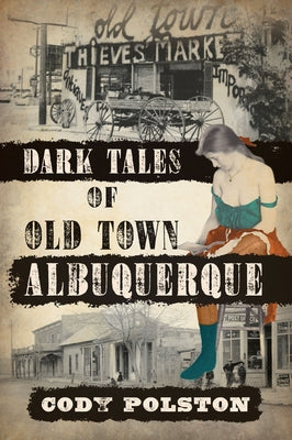 Dark Tales of Old Town Albuquerque by Polston, Cody