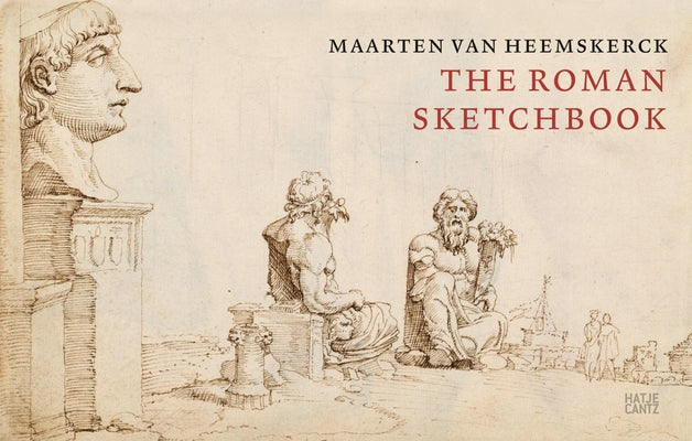 Maarten Van Heemskerck: The Roman Sketchbook by Van Heemskerck, Maarten