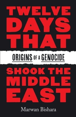 Twelve Days That Shook the Middle East: Origins of a Genocide by Bishara, Marwan