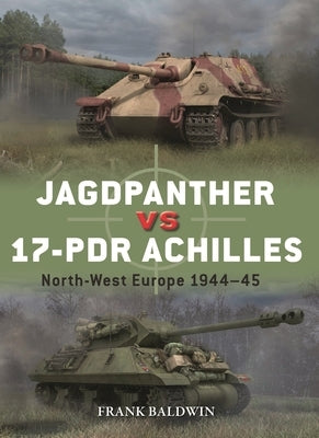 Jagdpanther Vs 17-PDR Achilles: North-West Europe 1944-45 by Baldwin, Frank
