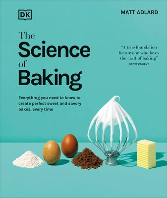 The Science of Baking: Everything You Need to Know to Create Perfect Sweet and Savory Bakes, Every Time by Adlard, Matt