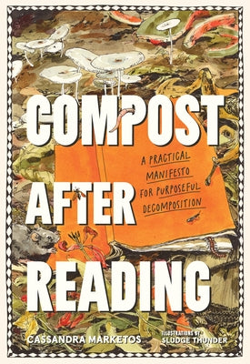 Compost After Reading: A Practical Manifesto for Purposeful Decomposition by Marketos, Cassandra