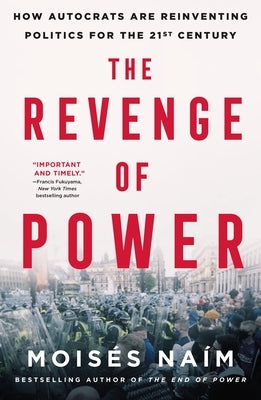 The Revenge of Power: How Autocrats Are Reinventing Politics for the 21st Century by Naím, Moisés