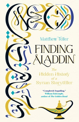 Finding Aladdin: The Hidden History of a Syrian Storyteller by Teller, Matthew