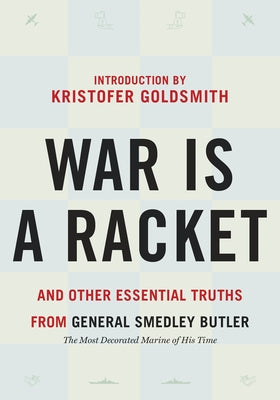 War Is a Racket: And Other Essential Truths from General Smedley Butler by Butler, Smedley