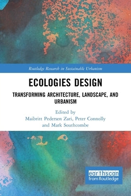 Ecologies Design: Transforming Architecture, Landscape, and Urbanism by Pedersen Zari, Maibritt