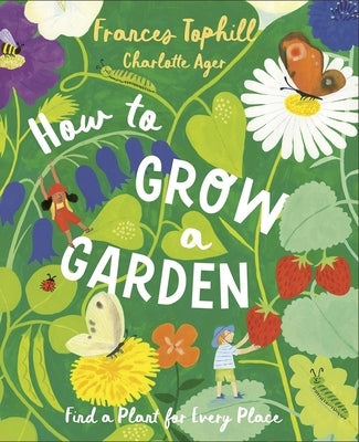How to Grow a Garden: Find a Plant for Every Place by Tophill, Frances