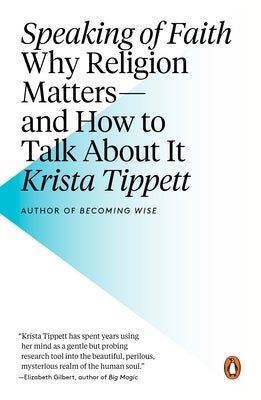 Speaking of Faith: Why Religion Matters--and How to Talk About It by Tippett, Krista
