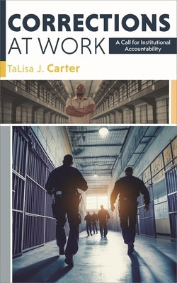 Corrections at Work: A Call for Institutional Accountability by Carter, Talisa J.