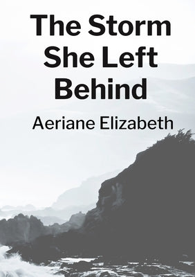 The Storm She Left Behind by Elizabeth, Aeriane