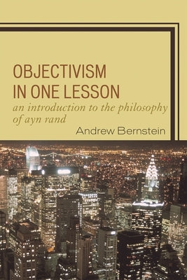 Objectivism in One Lesson: An Introduction to the Philosophy of Ayn Rand by Bernstein, Andrew