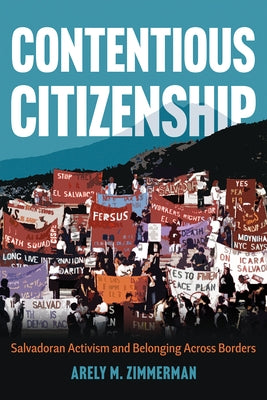 Contentious Citizenship: Salvadoran Activism and Belonging Across Borders by Zimmerman, Arely M.