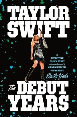 Taylor Swift: The Debut Years by Yahr, Emily