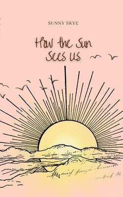 How the Sun Sees Us by Skye, Sunny