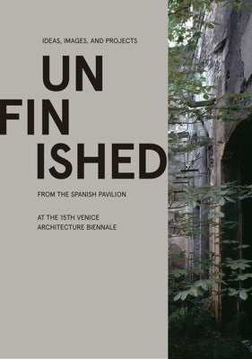 Unfinished: Ideas, Images, and Projects from the Spanish Pavilion at the 15th Venice Architecture Biennale by Iñaki, Carnicero