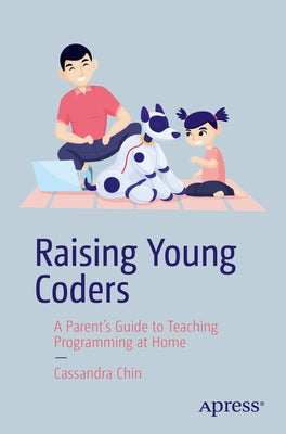 Raising Young Coders: A Parent's Guide to Teaching Programming at Home by Chin, Cassandra