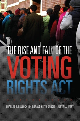 The Rise and Fall of the Voting Rights ACT: Volume 2 by Bullock, Charles S., III
