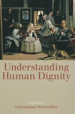 Understanding Human Dignity by McCrudden, Christopher
