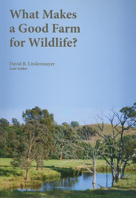 What Makes a Good Farm for Wildlife? by Lindenmayer, David B.
