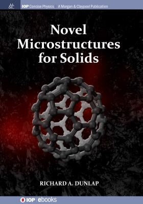 Novel Microstructures for Solids by Dunlap, Richard A.
