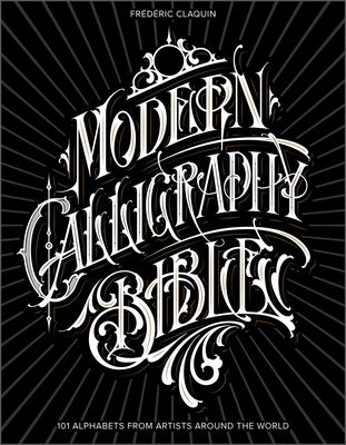 Modern Calligraphy Bible: 101 Alphabets from Artists Around the World by Claquin, Frédéric