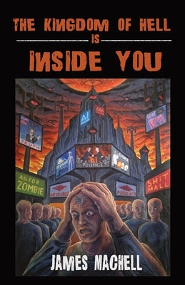 The Kingdom of Hell is Inside You by Machell, James