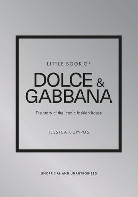 Little Book of Dolce & Gabbana: The Story Behind the Iconic Brand by Bumpus, Jessica