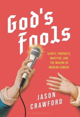 God's Fools: Saints, Prophets, Martyrs, and the Making of Modern Comedy by Crawford, Jason