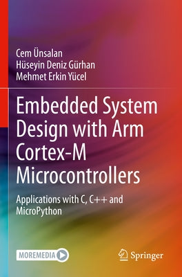 Embedded System Design with Arm Cortex-M Microcontrollers: Applications with C, C++ and Micropython by Ünsalan, Cem