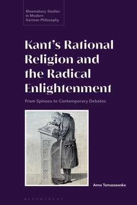Kant's Rational Religion and the Radical Enlightenment: From Spinoza to Contemporary Debates by Tomaszewska, Anna