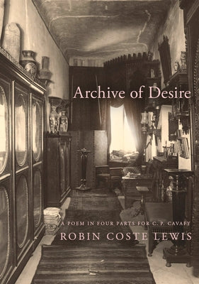 Archive of Desire: A Poem in Four Parts for C. P. Cavafy by Lewis, Robin Coste