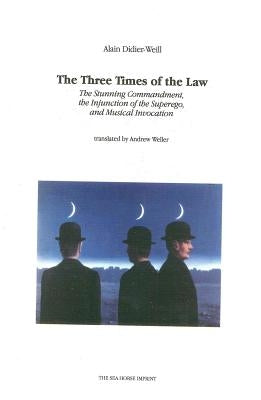 The Three Times of the Law: The Stunning Commandment, the Injunction of the Superego, and Musical Invocation by Didier-Weill, Alain