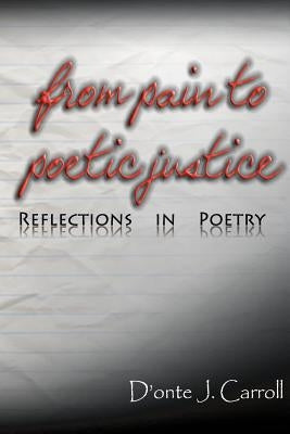From Pain to Poetic Justice: Reflections in Poetry by Carroll, D'Onte J.